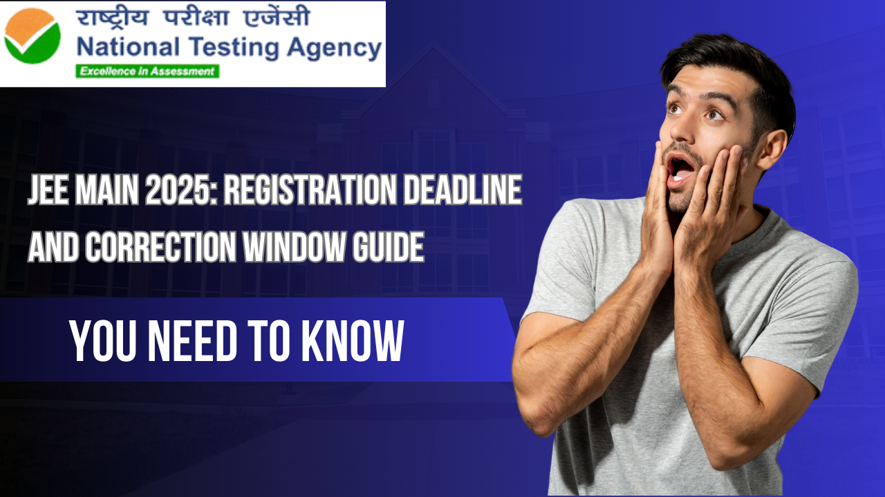 JEE Main 2025: Registration Deadline and Correction Window Guide